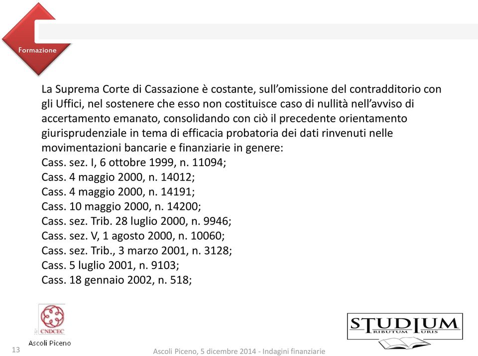 e finanziarie in genere: Cass. sez. I, 6 ottobre 1999, n. 11094; Cass. 4 maggio 2000, n. 14012; Cass. 4 maggio 2000, n. 14191; Cass. 10 maggio 2000, n. 14200; Cass. sez. Trib.