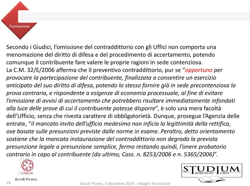 32/E/2006 afferma che il preventivo contraddittorio, pur se opportuno per provocare la partecipazione del contribuente, finalizzata a consentire un esercizio anticipato del suo diritto di difesa,