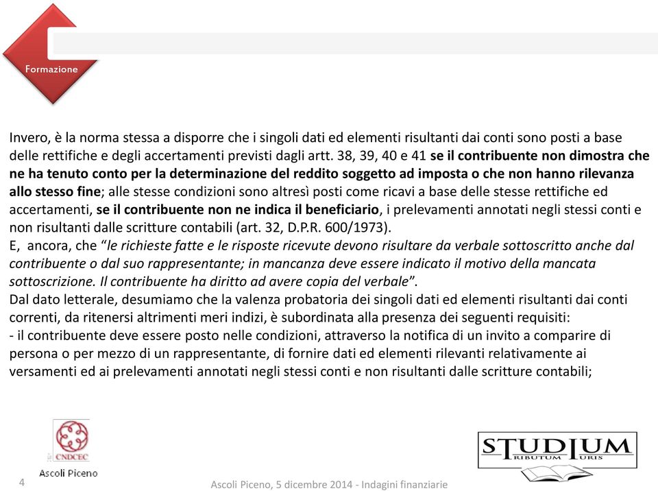 altresì posti come ricavi a base delle stesse rettifiche ed accertamenti, se il contribuente non ne indica il beneficiario, i prelevamenti annotati negli stessi conti e non risultanti dalle scritture