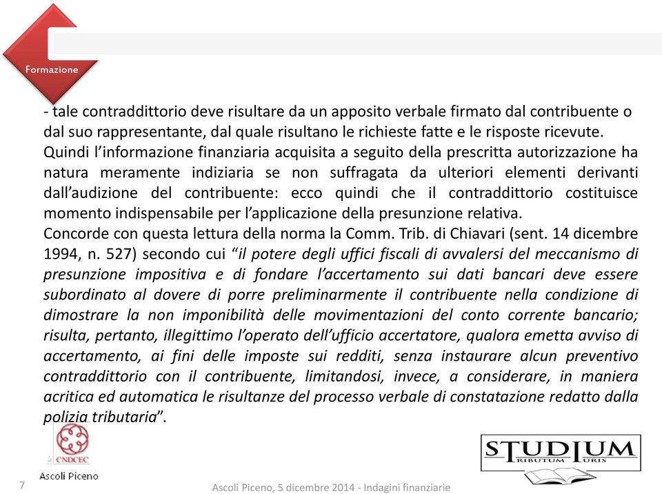 ecco quindi che il contraddittorio costituisce momento indispensabile per l applicazione della presunzione relativa. Concorde con questa lettura della norma la Comm. Trib. di Chiavari (sent.