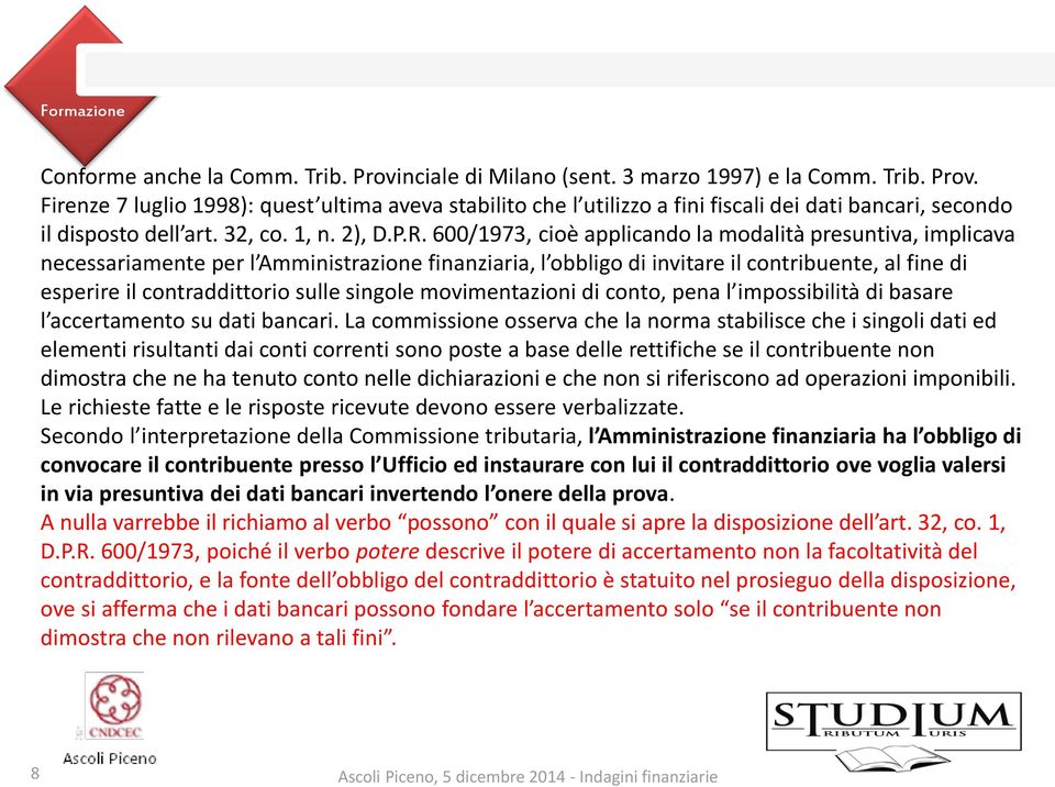 600/1973, cioè applicando la modalità presuntiva, implicava necessariamente per l Amministrazione finanziaria, l obbligo di invitare il contribuente, al fine di esperire il contraddittorio sulle