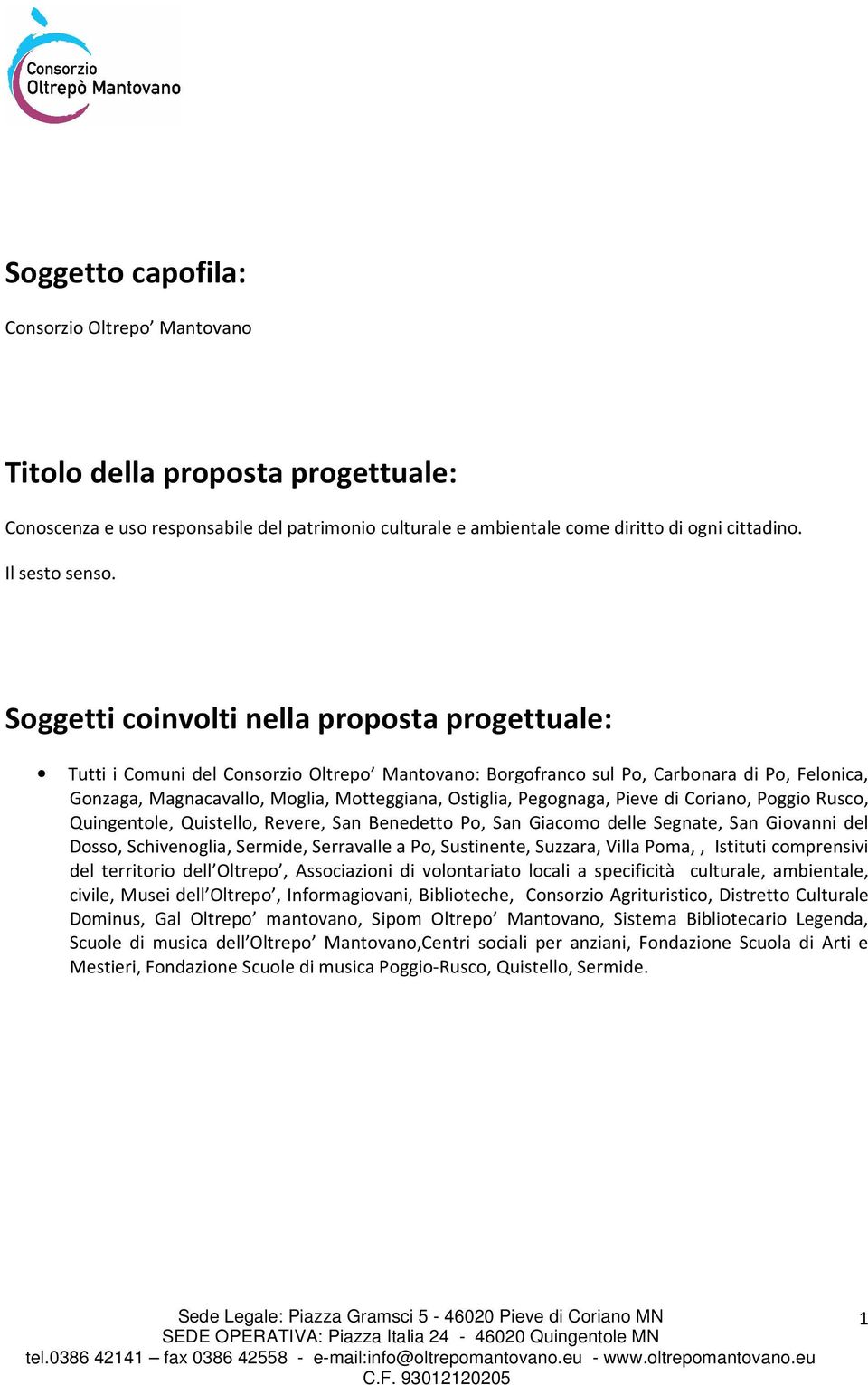 Pegognaga, Pieve di Coriano, Poggio Rusco, Quingentole, Quistello, Revere, San Benedetto Po, San Giacomo delle Segnate, San Giovanni del Dosso, Schivenoglia, Sermide, Serravalle a Po, Sustinente,