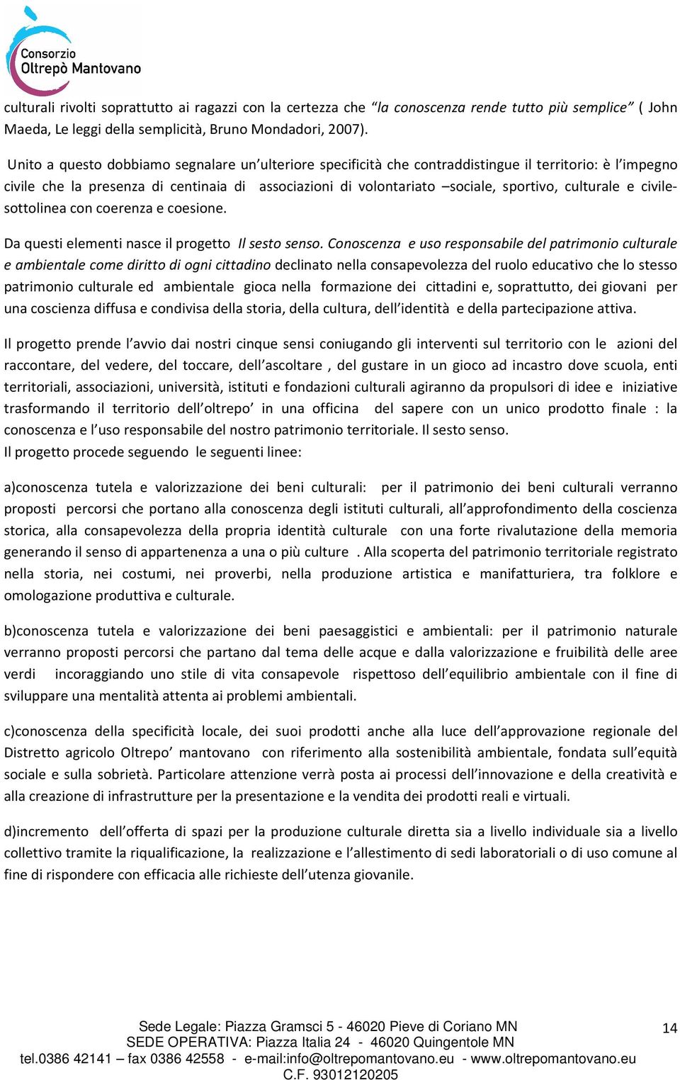 culturale e civilesottolinea con coerenza e coesione. Da questi elementi nasce il progetto Il sesto senso.