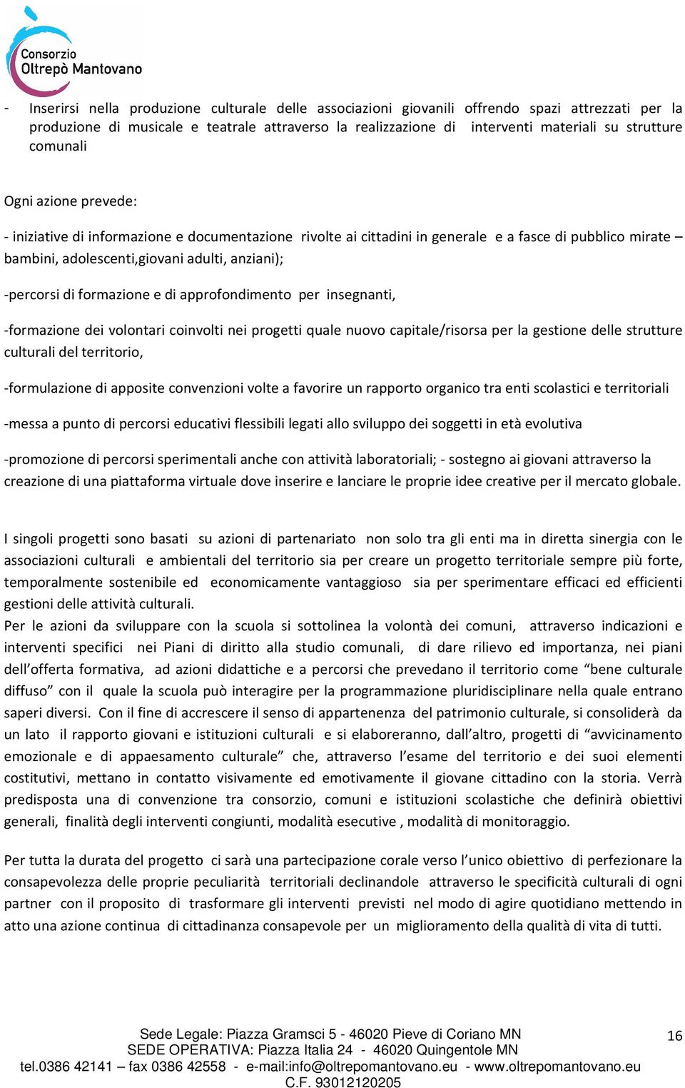 formazione e di approfondimento per insegnanti, -formazione dei volontari coinvolti nei progetti quale nuovo capitale/risorsa per la gestione delle strutture culturali del territorio, -formulazione