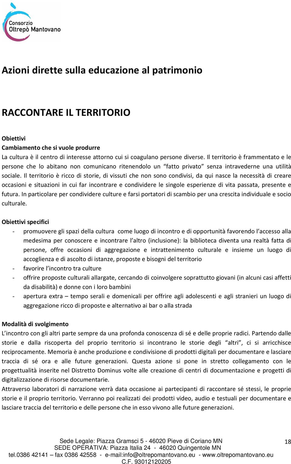 Il territorio è ricco di storie, di vissuti che non sono condivisi, da qui nasce la necessità di creare occasioni e situazioni in cui far incontrare e condividere le singole esperienze di vita