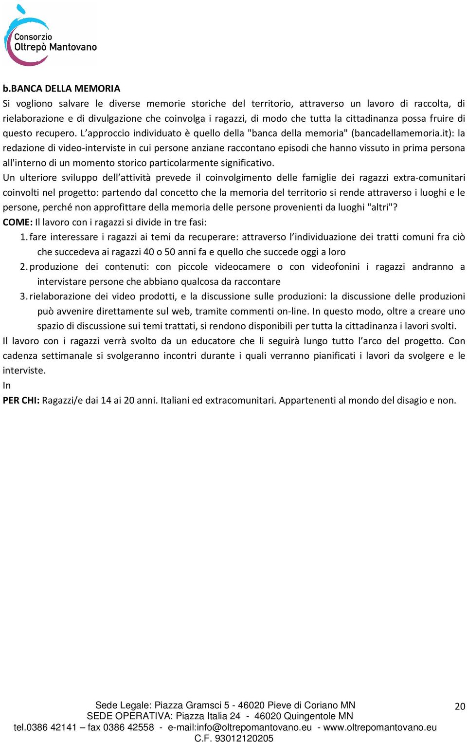 it): la redazione di video-interviste in cui persone anziane raccontano episodi che hanno vissuto in prima persona all'interno di un momento storico particolarmente significativo.