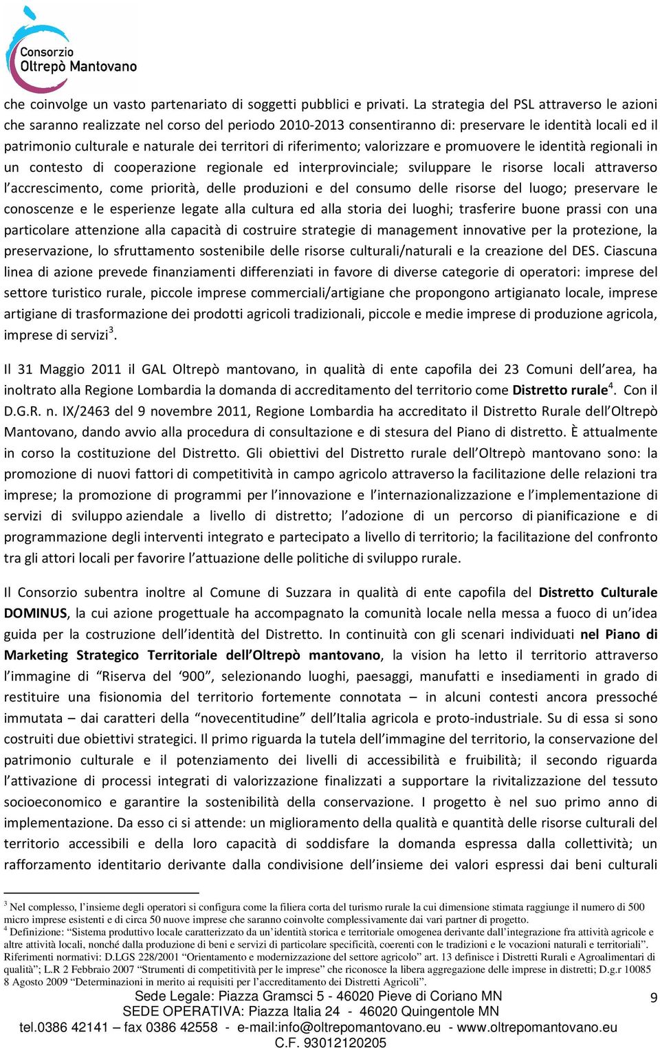 riferimento; valorizzare e promuovere le identità regionali in un contesto di cooperazione regionale ed interprovinciale; sviluppare le risorse locali attraverso l accrescimento, come priorità, delle