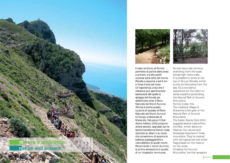 Un esperienza unica che il visitatore può sperimentare lasciandosi alle spalle le spiagge del litorale per addentrarsi verso il Parco Naturale dei Monti Aurunci. Formia è anche questo.