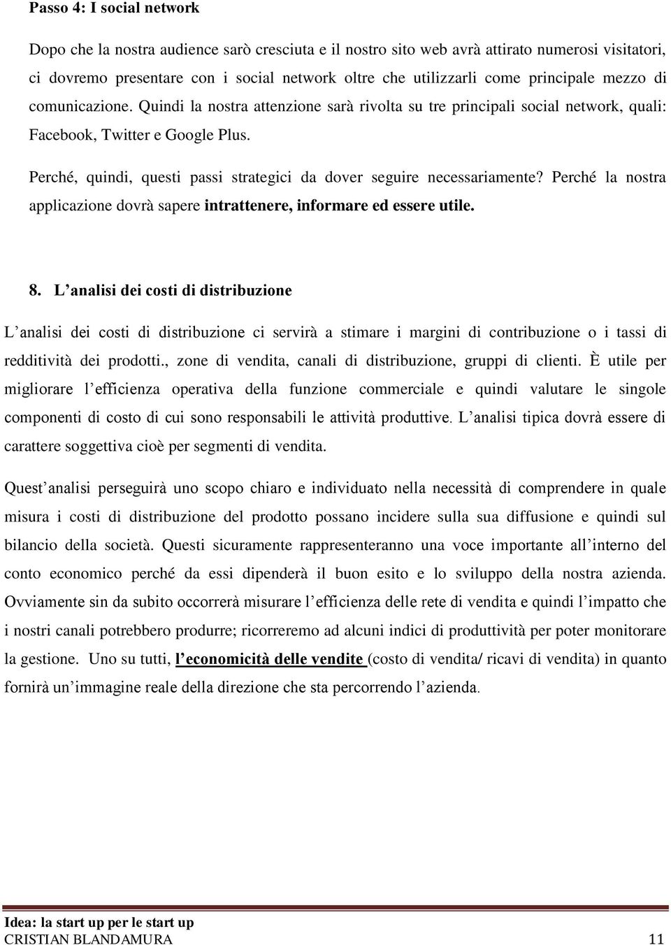 Perché, quindi, questi passi strategici da dover seguire necessariamente? Perché la nostra applicazione dovrà sapere intrattenere, informare ed essere utile. 8.