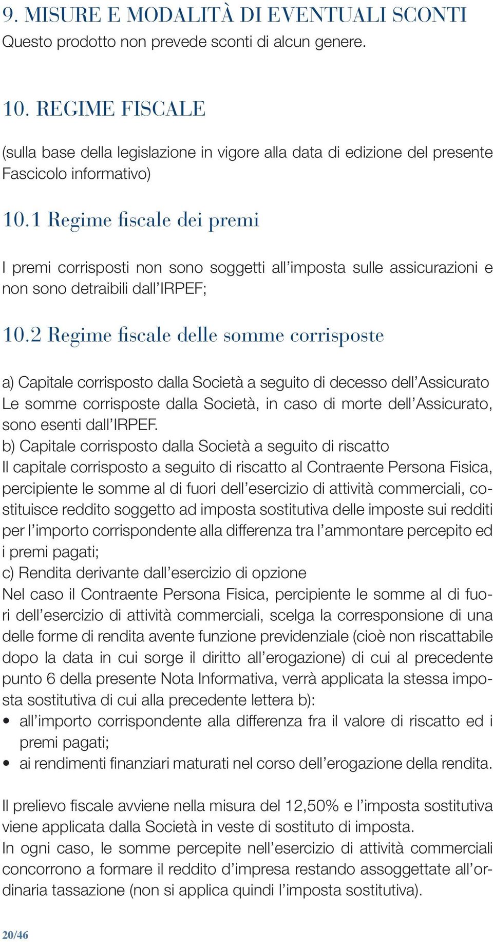 1 Regime fiscale dei premi I premi corrisposti non sono soggetti all imposta sulle assicurazioni e non sono detraibili dall IRPEF; 10.