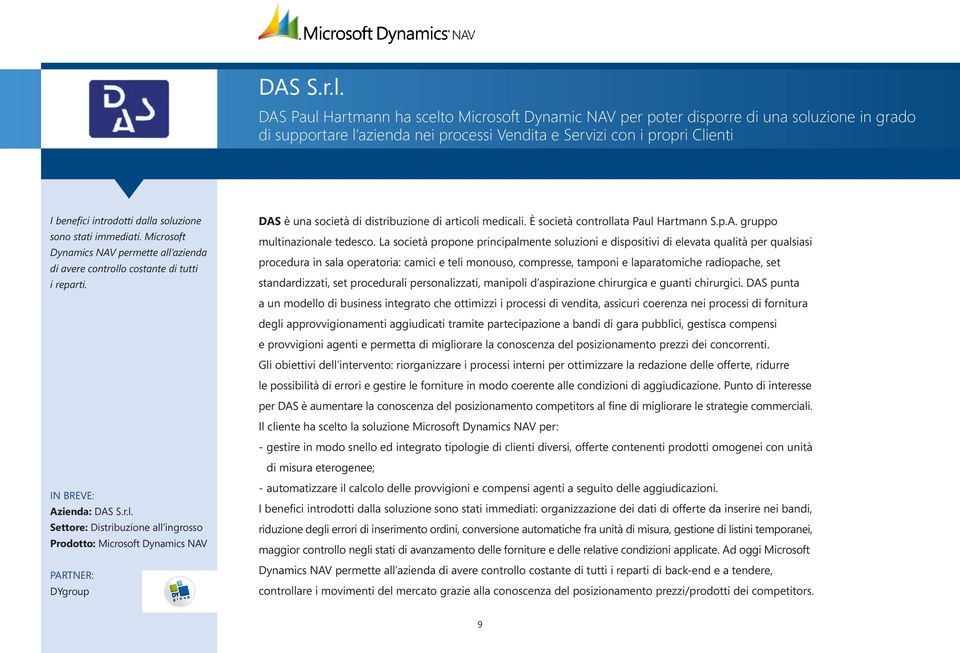 soluzione sono stati immediati. Microsoft Dynamics NAV permette all azienda di avere controllo costante di tutti i reparti. Azienda: DAS S.r.l. Settore: Distribuzione all ingrosso DYgroup DAS è una società di distribuzione di articoli medicali.