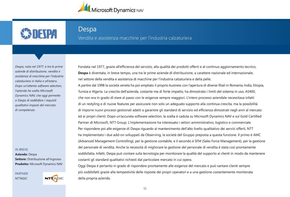 Azienda: Despa Settore: Distribuzione all ingrosso NTTAGIC Fondata nel 1977, grazie all efficienza del servizio, alla qualità dei prodotti offerti e al continuo aggiornamento tecnico, Despa è