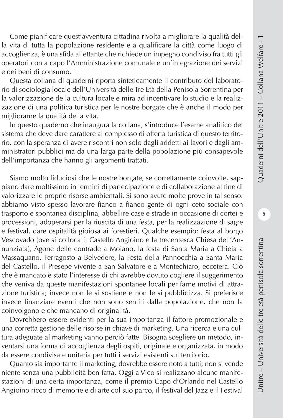 Questa collana di quaderni riporta sinteticamente il contributo del laboratorio di sociologia locale dell Università delle Tre Età della Penisola Sorrentina per la valorizzazione della cultura locale