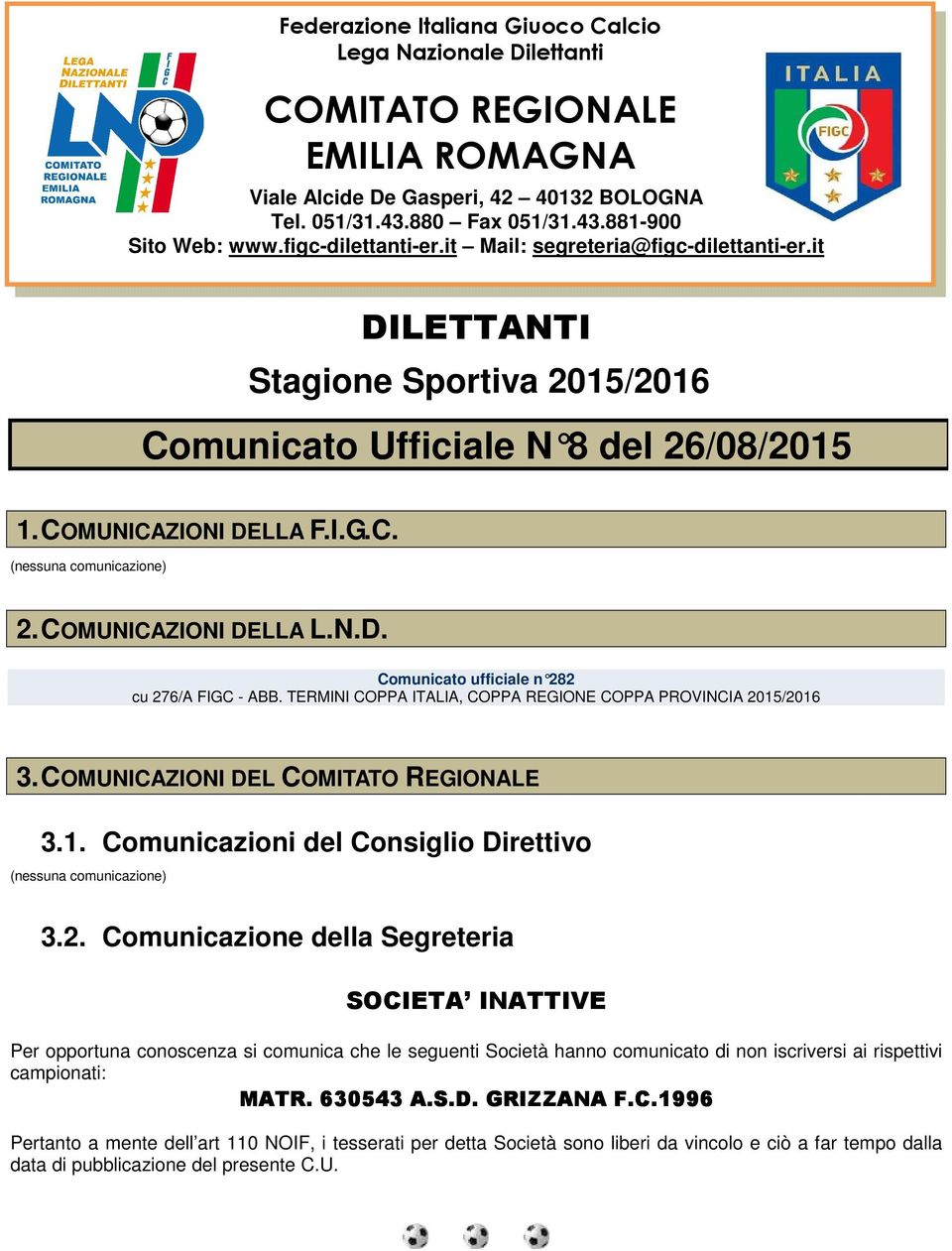 COMUNICAZIONI DELLA L.N.D. Comunicato ufficiale n 282 cu 276/A FIGC - ABB. TERMINI COPPA ITALIA, COPPA REGIONE COPPA PROVINCIA 2015/2016 3. COMUNICAZIONI DEL COMITATO REGIONALE 3.1. Comunicazioni del Consiglio Direttivo (nessuna comunicazione) 3.