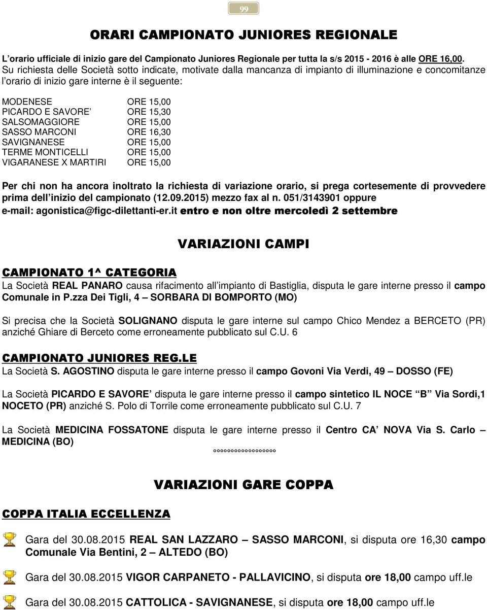 15,30 SALSOMAGGIORE ORE 15,00 SASSO MARCONI ORE 16,30 SAVIGNANESE ORE 15,00 TERME MONTICELLI ORE 15,00 VIGARANESE X MARTIRI ORE 15,00 Per chi non ha ancora inoltrato la richiesta di variazione