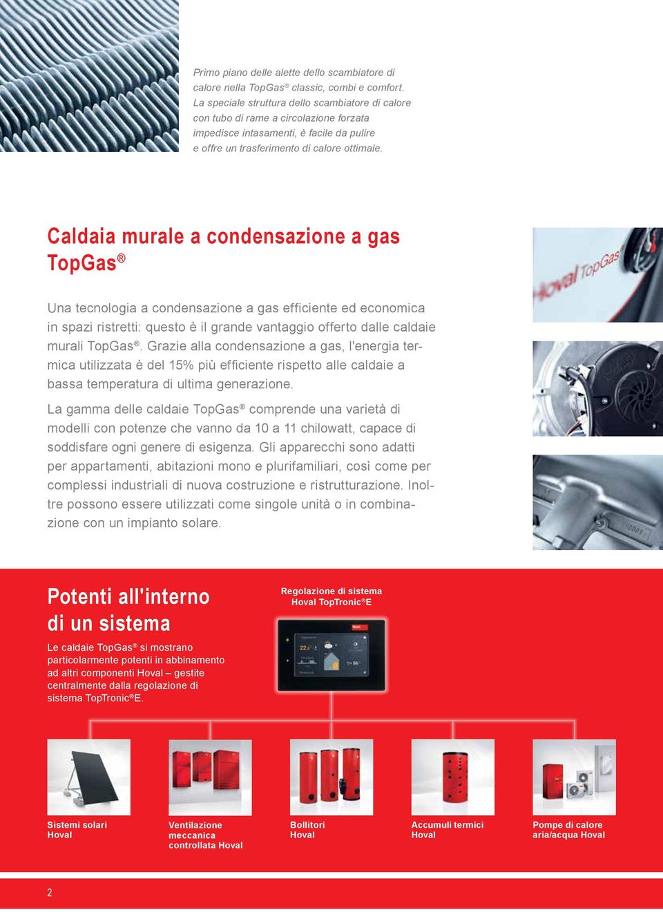 Caldaia murale a condensazione a gas TopGas Una tecnologia a condensazione a gas efficiente ed economica in spazi ristretti: questo è il grande vantaggio offerto dalle caldaie murali TopGas.