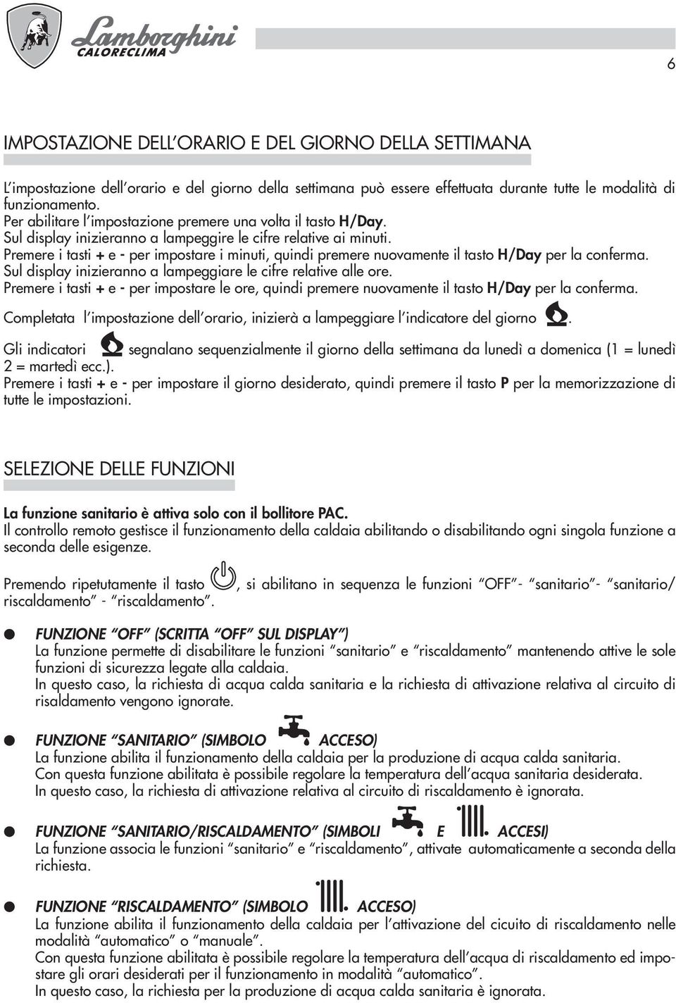 Premere i tasti + e - per impostare i minuti, quindi premere nuovamente il tasto H/Day per la conferma. Sul display inizieranno a lampeggiare le cifre relative alle ore.