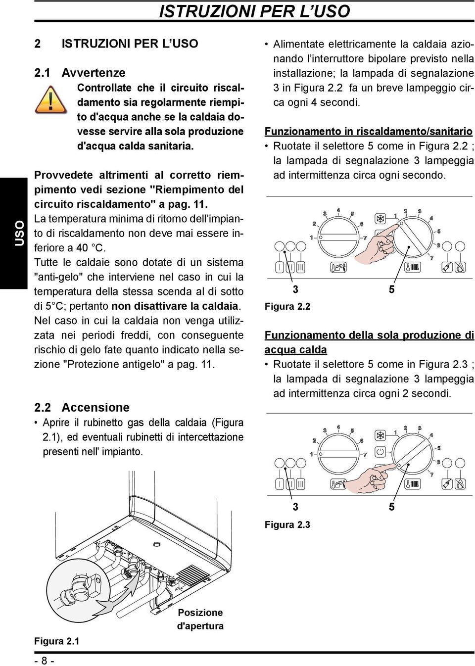 Provvedete altrimenti al corretto riempimento vedi sezione "Riempimento del circuito riscaldamento" a pag. 11.