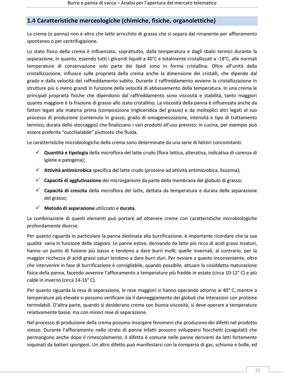 Lo stato fisico della crema è influenzato, soprattutto, dalla temperatura e dagli sbalzi termici durante la separazione, in quanto, essendo tutti i gliceridi liquidi a 40 C e totalmente