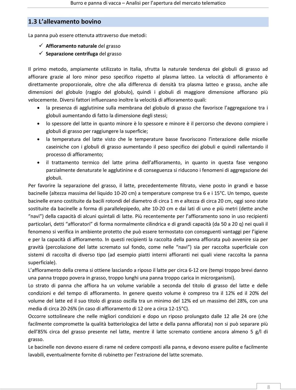 La velocità di affioramento è direttamente proporzionale, oltre che alla differenza di densità tra plasma latteo e grasso, anche alle dimensioni del globulo (raggio del globulo), quindi i globuli di