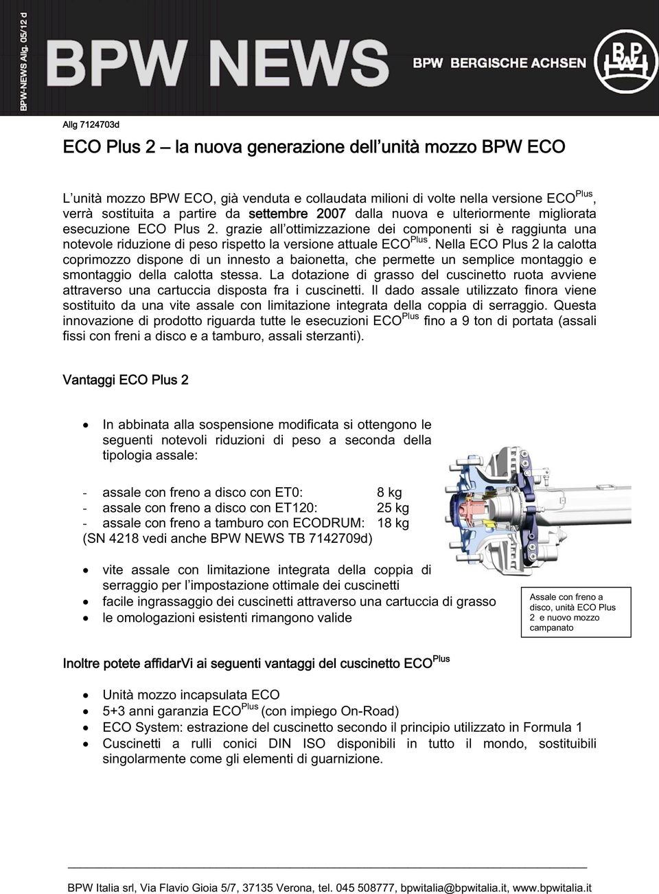 grazie all ottimizzazione dei componenti si è raggiunta una notevole riduzione di peso rispetto la versione attuale ECO Plus.