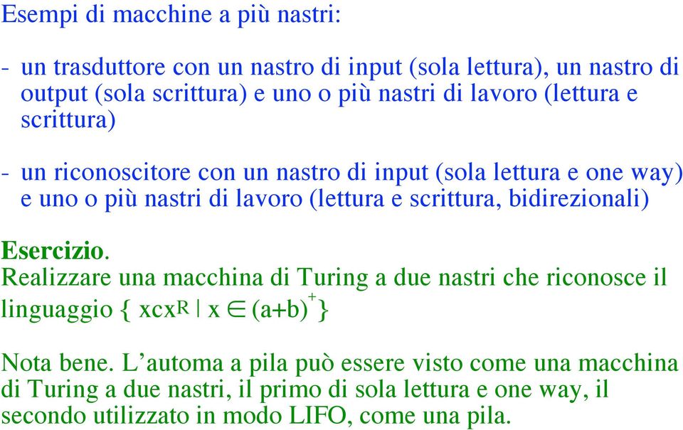 scrittura, bidirezionali) Esercizio. Realizzare una macchina di Turing a due nastri che riconosce il linguaggio { xcxr x (a+b) + } Nota bene.