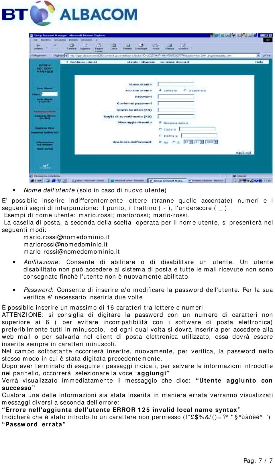 rossi@nomedominio.it mariorossi@nomedominio.it mario-rossi@nomedomominio.it Abilitazione: Consente di abilitare o di disabilitare un utente.