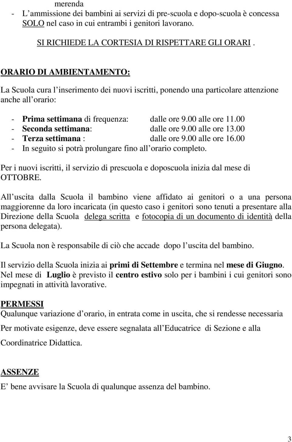 00 - Seconda settimana: dalle ore 9.00 alle ore 13.00 - Terza settimana : dalle ore 9.00 alle ore 16.00 - In seguito si potrà prolungare fino all orario completo.