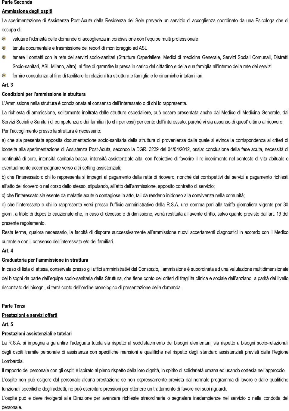 socio-sanitari (Strutture Ospedaliere, Medici di medicina Generale, Servizi Sociali Comunali, Distretti Socio-sanitari, ASL Milano, altro) al fine di garantire la presa in carico del cittadino e