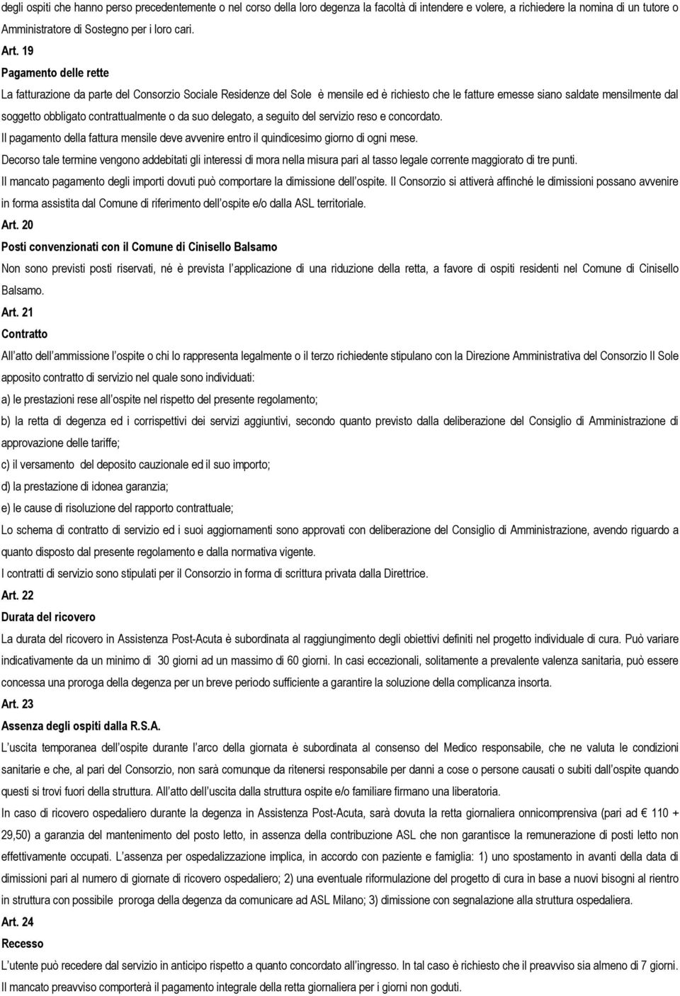 contrattualmente o da suo delegato, a seguito del servizio reso e concordato. Il pagamento della fattura mensile deve avvenire entro il quindicesimo giorno di ogni mese.