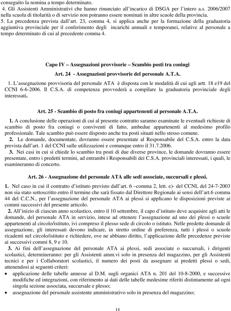 23, comma 4, si applica anche per la formazione della graduatoria aggiuntiva provinciale per il conferimento degli incarichi annuali e temporanei, relative al personale a tempo determinato di cui al