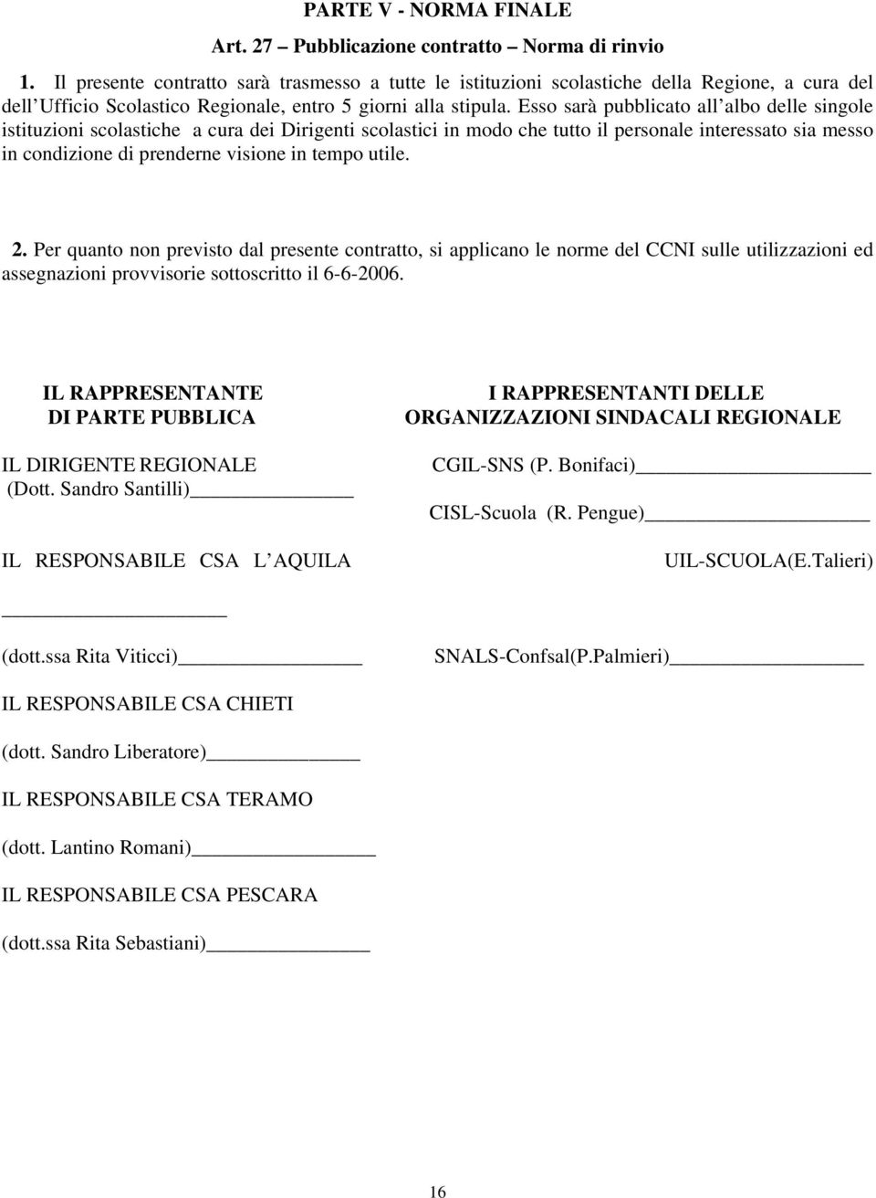 Esso sarà pubblicato all albo delle singole istituzioni scolastiche a cura dei Dirigenti scolastici in modo che tutto il personale interessato sia messo in condizione di prenderne visione in tempo