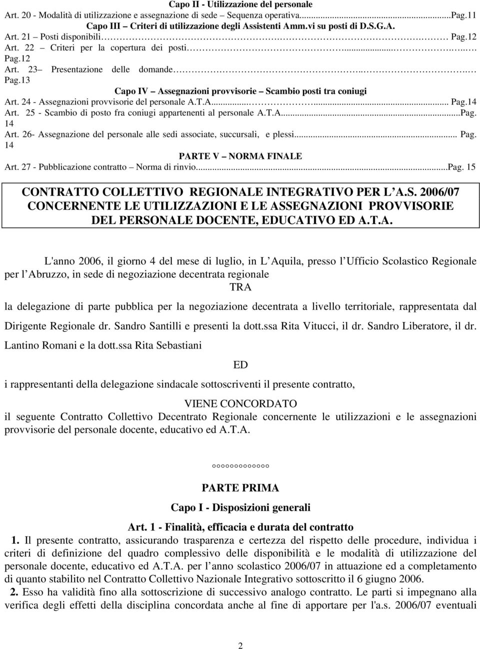 24 - Assegnazioni provvisorie del personale A.T.A...... Pag.14 Art. 25 - Scambio di posto fra coniugi appartenenti al personale A.T.A...Pag. 14 Art.