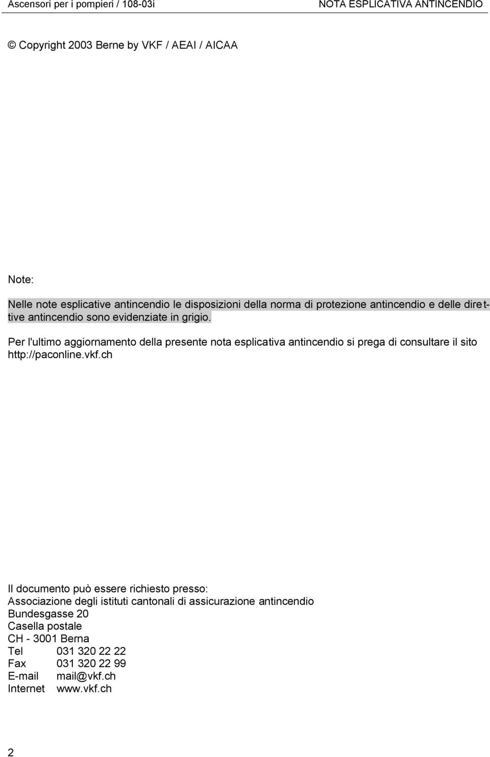 Per l'ultimo aggiornamento della presente nota esplicativa antincendio si prega di consultare il sito http://paconline.vkf.