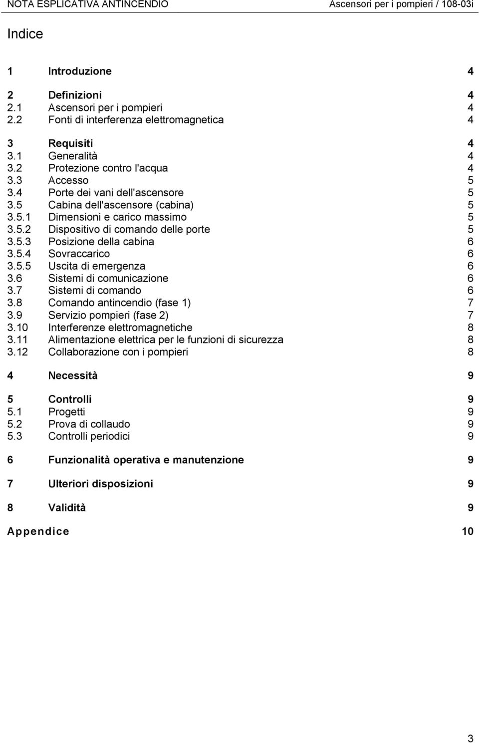 5.4 Sovraccarico 6 3.5.5 Uscita di emergenza 6 3.6 Sistemi di comunicazione 6 3.7 Sistemi di comando 6 3.8 Comando antincendio (fase 1) 7 3.9 Servizio pompieri (fase 2) 7 3.