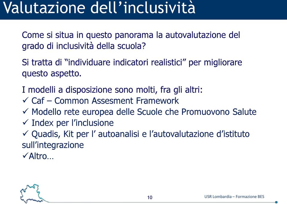 I modelli a disposizione sono molti, fra gli altri: Caf Common Assesment Framework Modello rete europea delle Scuole