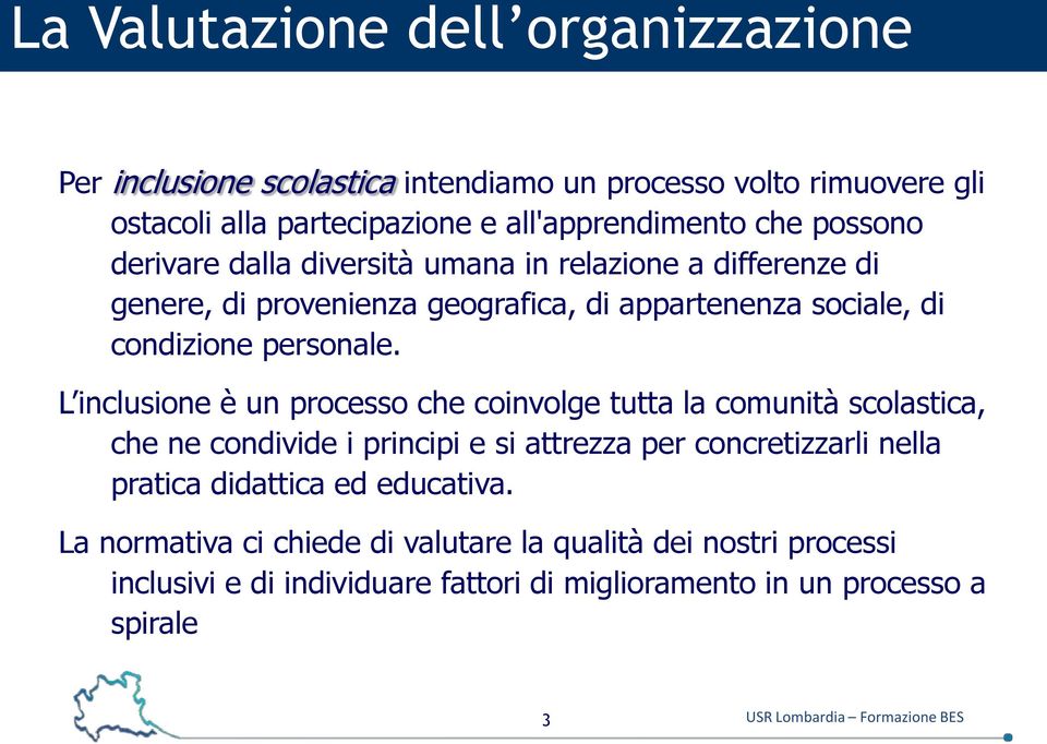 L inclusione è un processo che coinvolge tutta la comunità scolastica, che ne condivide i principi e si attrezza per concretizzarli nella pratica didattica ed