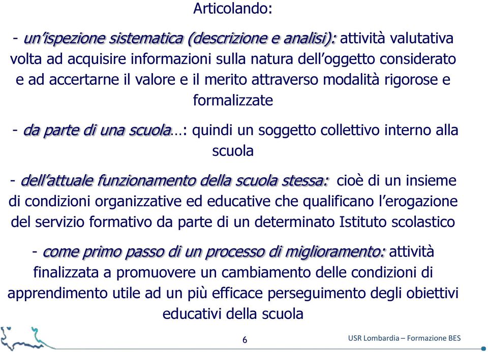 insieme di condizioni organizzative ed educative che qualificano l erogazione del servizio formativo da parte di un determinato Istituto scolastico - come primo passo di un processo di