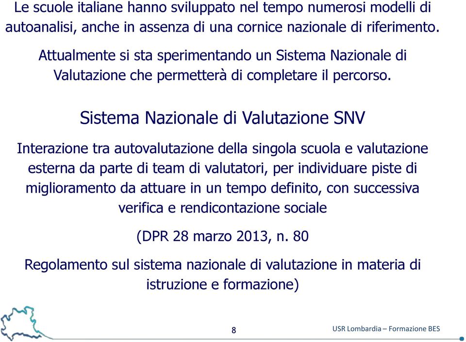 Sistema Nazionale di Valutazione SNV Interazione tra autovalutazione della singola scuola e valutazione esterna da parte di team di valutatori, per individuare