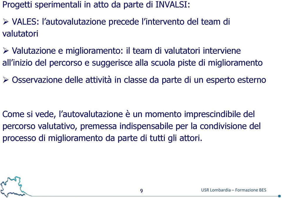 delle attività in classe da parte di un esperto esterno Come si vede, l autovalutazione è un momento imprescindibile del percorso