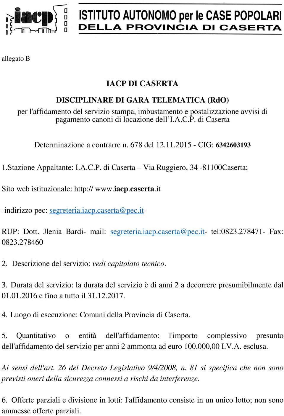 it- RUP: Dott. Jlenia Bardi- mail: segreteria.iacp.caserta@pec.it- tel:0823.278471- Fax: 0823.278460 2. Descrizione del servizio: vedi capitolato tecnico. 3.