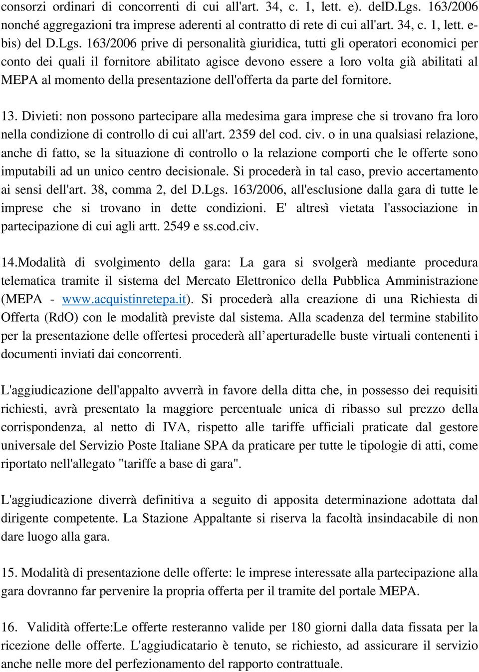 presentazione dell'offerta da parte del fornitore. 13. Divieti: non possono partecipare alla medesima gara imprese che si trovano fra loro nella condizione di controllo di cui all'art. 2359 del cod.