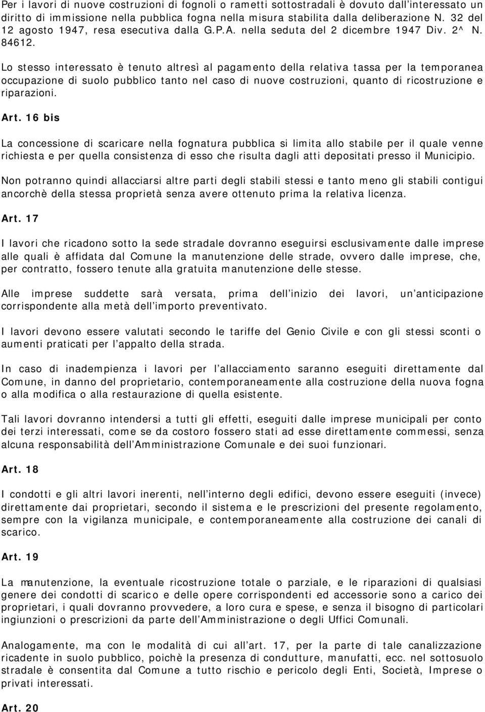 Lo stesso interessato è tenuto altresì al pagamento della relativa tassa per la temporanea occupazione di suolo pubblico tanto nel caso di nuove costruzioni, quanto di ricostruzione e riparazioni.