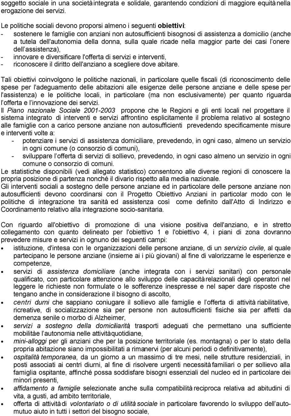 donna, sulla quale ricade nella maggior parte dei casi l onere dell assistenza), - innovare e diversificare l'offerta di servizi e interventi, - riconoscere il diritto dell'anziano a scegliere dove