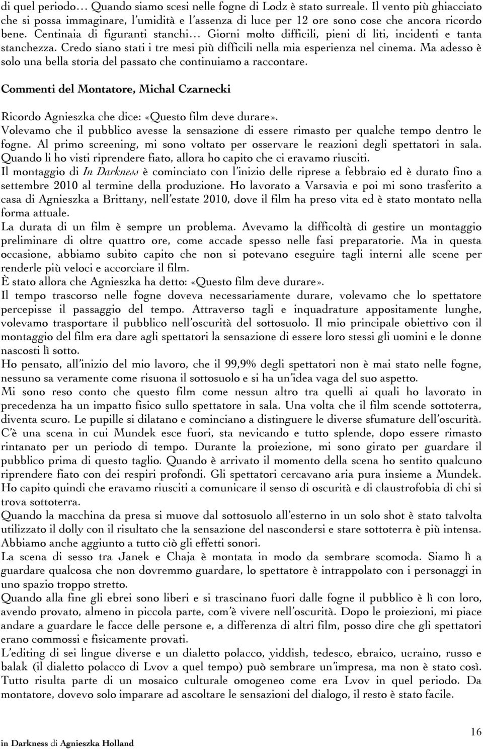 Ma adesso è solo una bella storia del passato che continuiamo a raccontare. Commenti del Montatore, Michal Czarnecki Ricordo Agnieszka che dice: «Questo film deve durare».