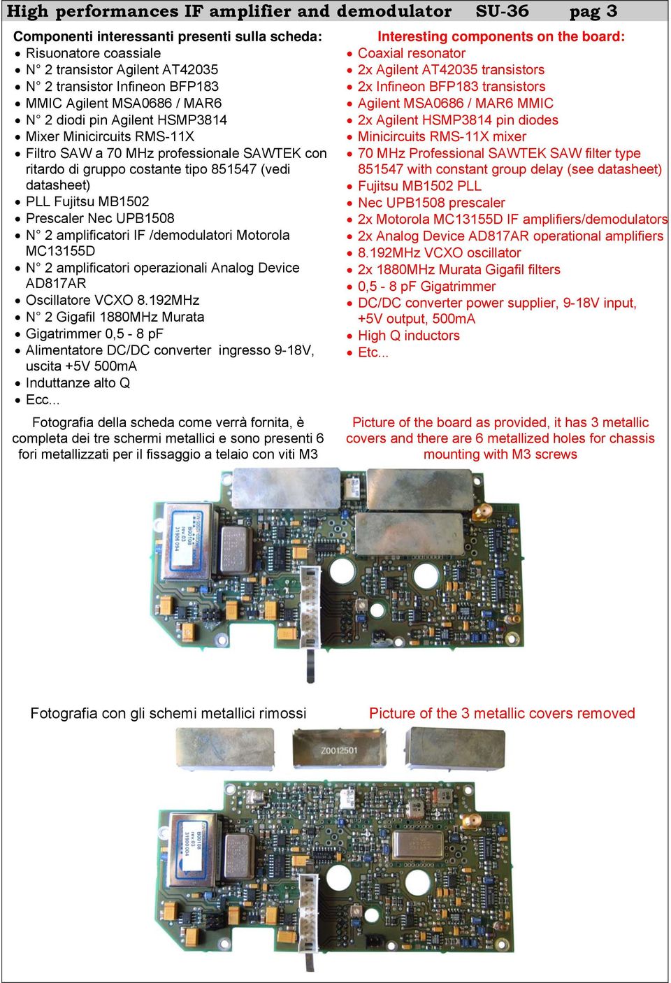 MB1502 Prescaler Nec UPB1508 N 2 amplificatori IF /demodulatori Motorola MC13155D N 2 amplificatori operazionali Analog Device AD817AR Oscillatore VCXO 8.