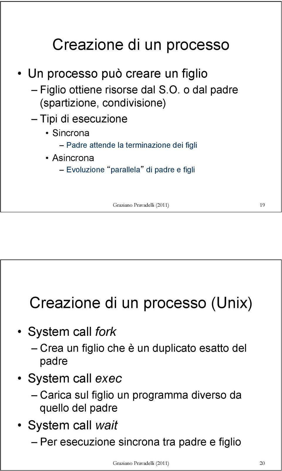 parallela di padre e figli Graziano Pravadelli (2011) 19 Creazione di un processo (Unix) System call fork Crea un figlio che è un