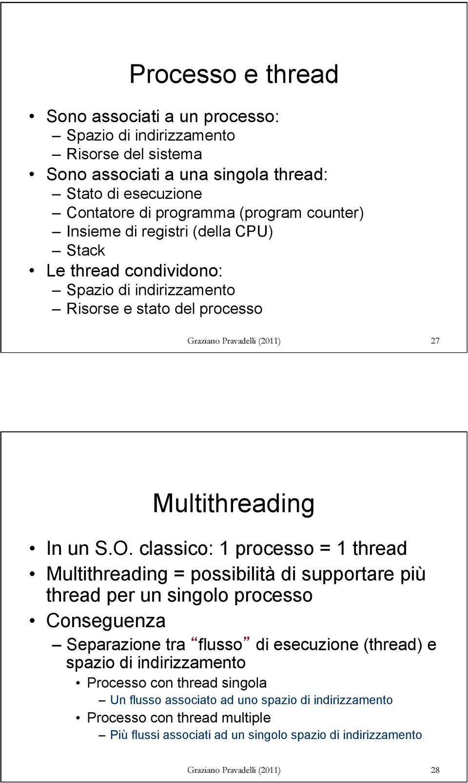 classico: 1 processo = 1 thread Multithreading = possibilità di supportare più thread per un singolo processo Conseguenza Separazione tra flusso di esecuzione (thread) e spazio di