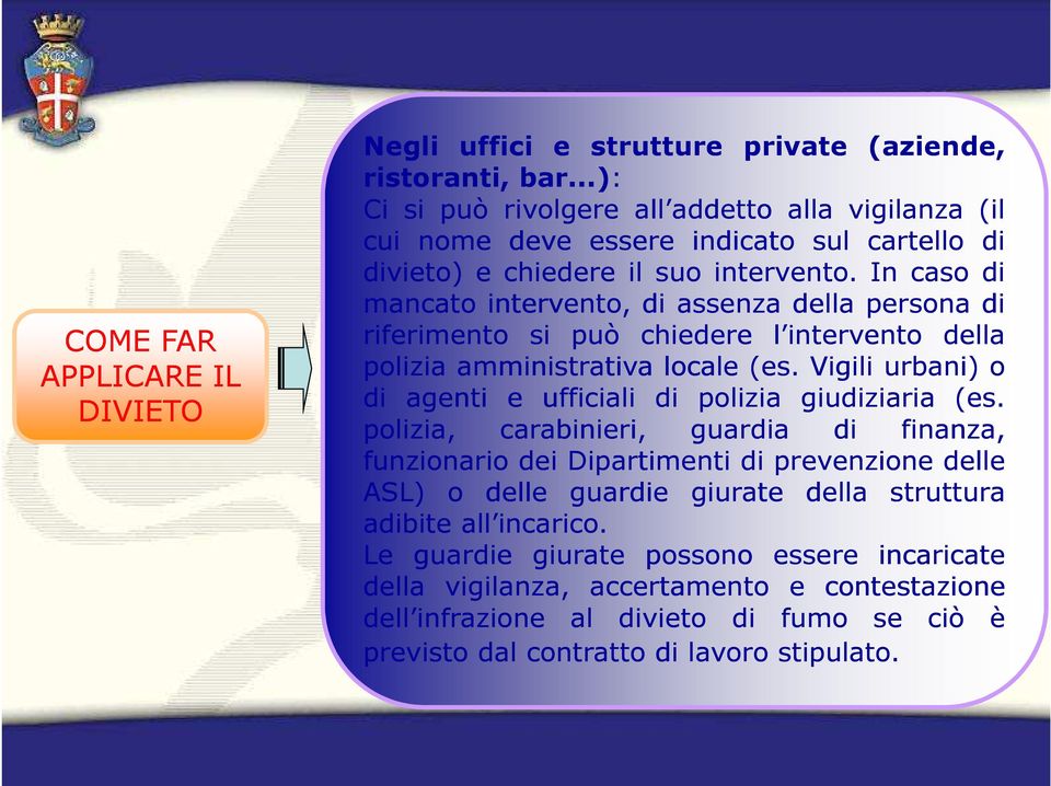 In caso di mancato intervento, di assenza della persona di riferimento si può chiedere l intervento della polizia amministrativa locale (es.