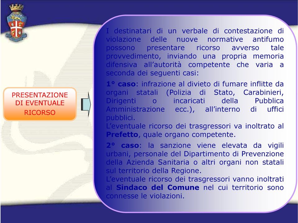 incaricati della Pubblica Amministrazione ecc.), all interno di uffici pubblici. L eventuale ricorso dei trasgressori va inoltrato al Prefetto, quale organo competente.